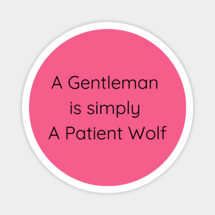 A Gentleman is simply A Patient Wolf Magnet